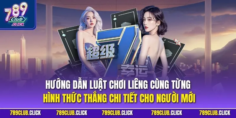 Hướng dẫn luật chơi Liêng cùng từng hình thức thắng chi tiết cho người mới