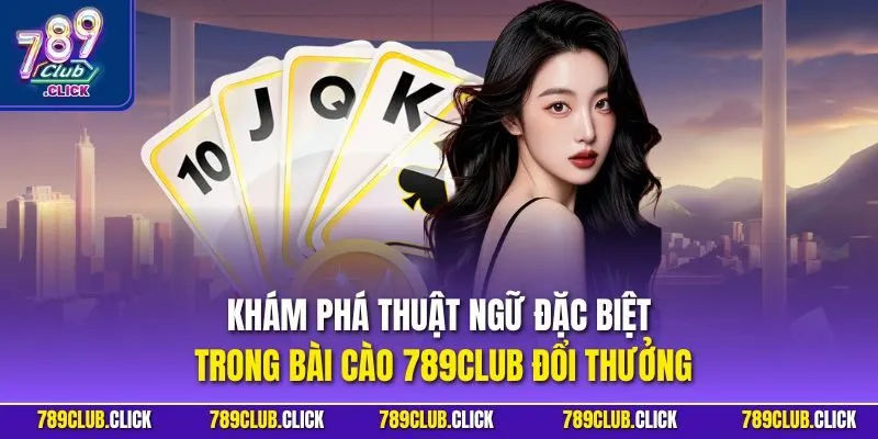 Khám phá thuật ngữ đặc biệt trong bài cào 789CLUB đổi thưởng